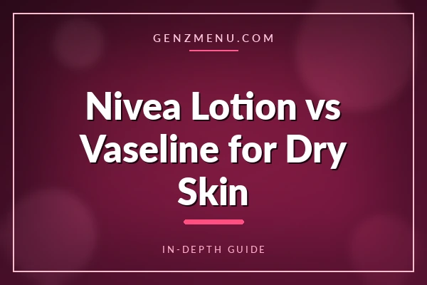 I Am a Gen Z Man. Are Nivea Body Lotions Better Than Vaseline for Dry Skin?